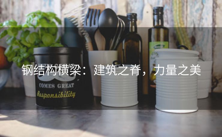 钢结构横梁：建筑之脊，力量之美